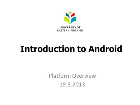 Introduction to Android Platform Overview 19.3.2013.