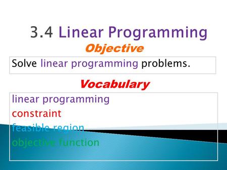 Solve linear programming problems. Objective linear programming constraint feasible region objective function Vocabulary.