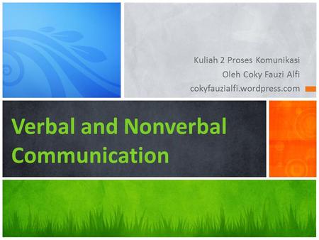 Kuliah 2 Proses Komunikasi Oleh Coky Fauzi Alfi cokyfauzialfi.wordpress.com Verbal and Nonverbal Communication.