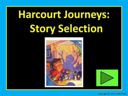 Harcourt Journeys: Story Selection Copyright © 2012 Kelly Mott.