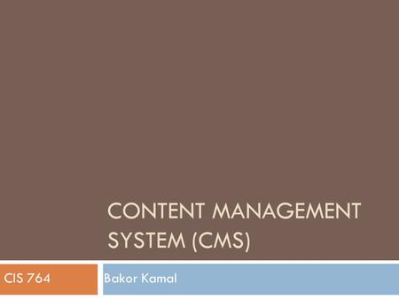 CONTENT MANAGEMENT SYSTEM (CMS) Bakor KamalCIS 764.