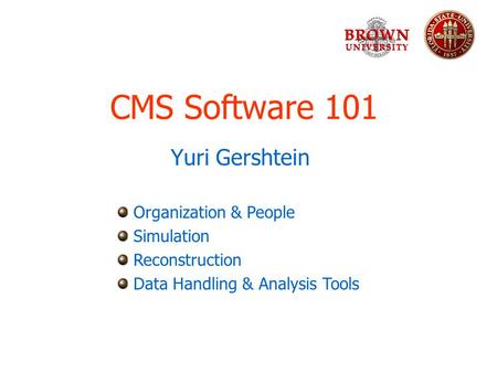 CMS Software 101 Yuri Gershtein Organization & People Simulation Reconstruction Data Handling & Analysis Tools.