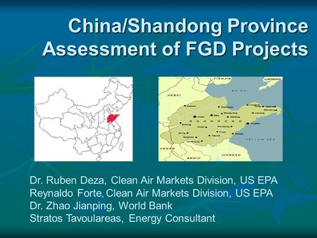 China/Shandong Province Assessment of FGD Projects Dr. Ruben Deza, Clean Air Markets Division, US EPA Reynaldo Forte, Clean Air Markets Division, US EPA.