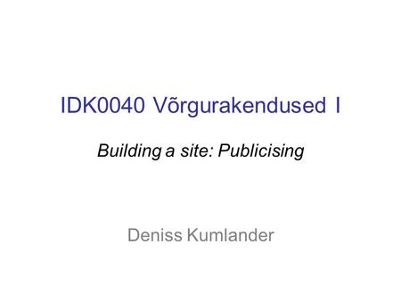 IDK0040 Võrgurakendused I Building a site: Publicising Deniss Kumlander.