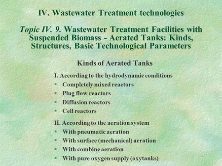 1 IV. Wastewater Treatment technologies Topic IV. 9. Wastewater Treatment Facilities with Suspended Biomass - Aerated Tanks: Kinds, Structures, Basic Technological.