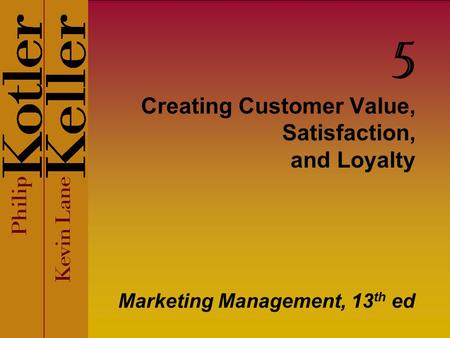 Creating Customer Value, Satisfaction, and Loyalty