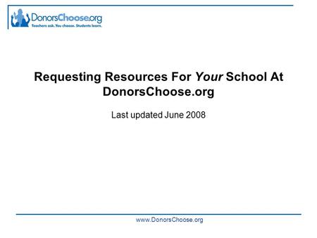 Www.DonorsChoose.org Requesting Resources For Your School At DonorsChoose.org Last updated June 2008.