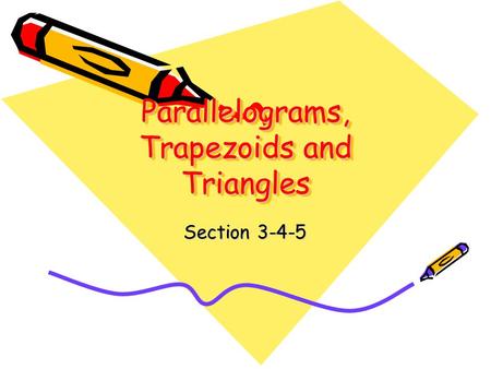 Parallelograms, Trapezoids and Triangles Section 3-4-5.