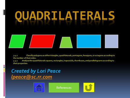 Created by Lori Peace lpeace@sc.rr.com Quadrilaterals 3-4.2	Classify polygons as either triangles, quadrilaterals, pentagons, hexagons, or octagons according.