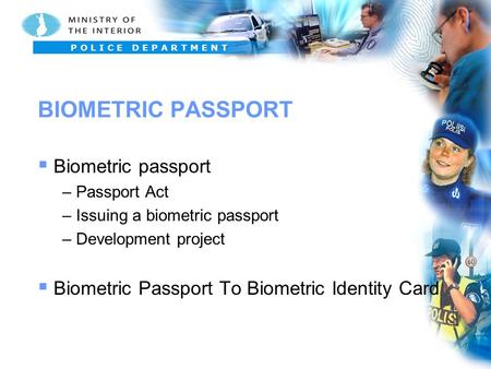 P O L I C E D E P A R T M E N T  Biometric passport – Passport Act – Issuing a biometric passport – Development project  Biometric Passport To Biometric.