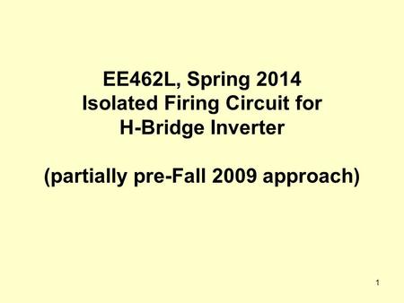 1 EE462L, Spring 2014 Isolated Firing Circuit for H-Bridge Inverter (partially pre-Fall 2009 approach)