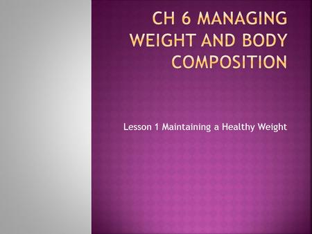 Lesson 1 Maintaining a Healthy Weight.  Body image is affected by many different factors; media images, friends, family, andmedia imagesfamily  Body.