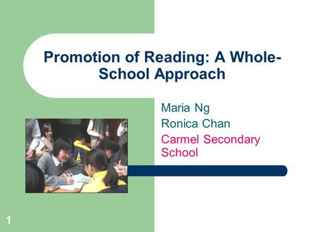 1 Promotion of Reading: A Whole- School Approach Maria Ng Ronica Chan Carmel Secondary School.