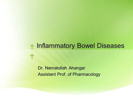 Inflammatory Bowel Diseases Dr. Nematollah Ahangar Assistant Prof. of Pharmacology.
