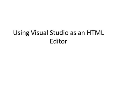 Using Visual Studio as an HTML Editor. Go to File/New/File.