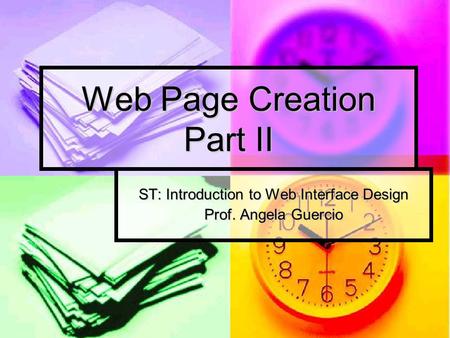 Web Page Creation Part II ST: Introduction to Web Interface Design Prof. Angela Guercio.