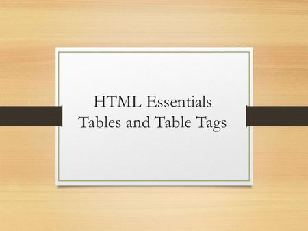 HTML Essentials Tables and Table Tags. Overview Use of Tables goes beyond tabulating data Frequently used to format Web pages / control layout Especially.