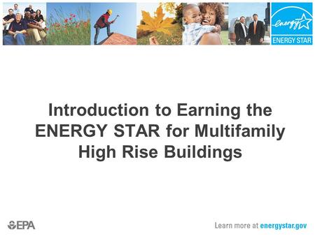 Introduction to Earning the ENERGY STAR for Multifamily High Rise Buildings.
