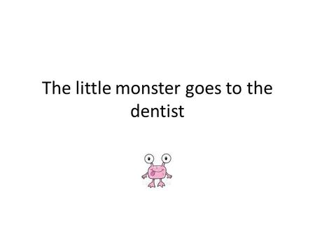 The little monster goes to the dentist There once was a very good little monster named Jillian who, like all good little monsters, did not like to brush.