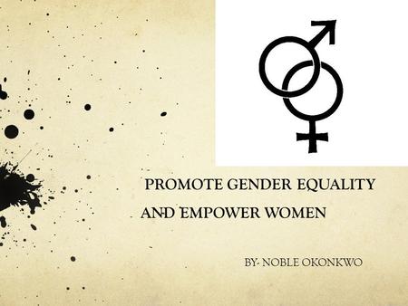 PROMOTE GENDER EQUALITY AND EMPOWER WOMEN BY- NOBLE OKONKWO.