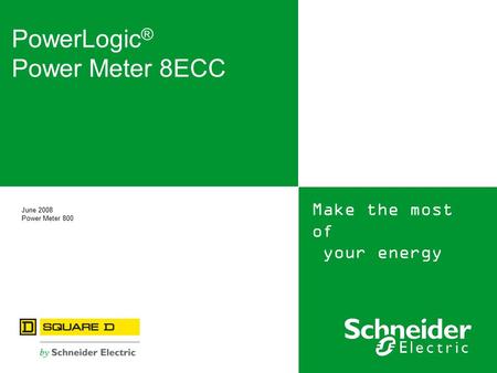 Make the most of your energy June 2008 Power Meter 800 PowerLogic ® Power Meter 8ECC.
