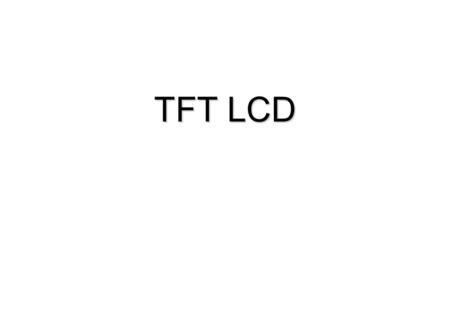 TFT LCD. What is TFT LCD –Flat Panel Display What is TFT LCD  TFT-LCD stands for Thin-Film Transistor Liquid- Crystal Display  It is an advanced display.