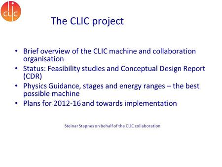 The CLIC project Brief overview of the CLIC machine and collaboration organisation Status: Feasibility studies and Conceptual Design Report (CDR) Physics.