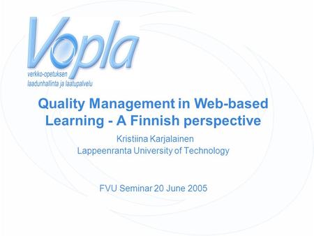 Quality Management in Web-based Learning - A Finnish perspective Kristiina Karjalainen Lappeenranta University of Technology FVU Seminar 20 June 2005.
