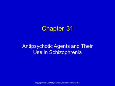 Copyright © 2013, 2010 by Saunders, an imprint of Elsevier Inc. Chapter 31 Antipsychotic Agents and Their Use in Schizophrenia.