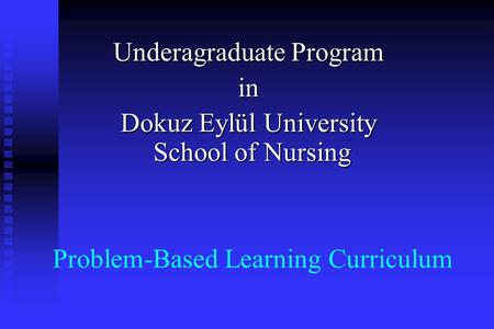 Underagraduate Program in Dokuz Eylül University School of Nursing Problem-Based Learning Curriculum.