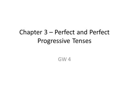 Chapter 3 – Perfect and Perfect Progressive Tenses