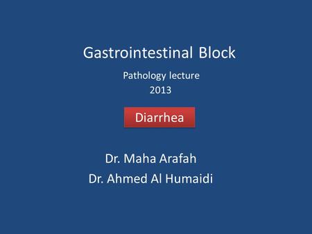 Gastrointestinal Block Pathology lecture 2013 Dr. Maha Arafah Dr. Ahmed Al Humaidi Diarrhea.