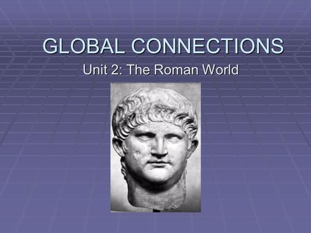 GLOBAL CONNECTIONS Unit 2: The Roman World. The Origins of Rome  The Myth  Romulus and Remus  The Sabine women  What does the myth tell us about Roman.