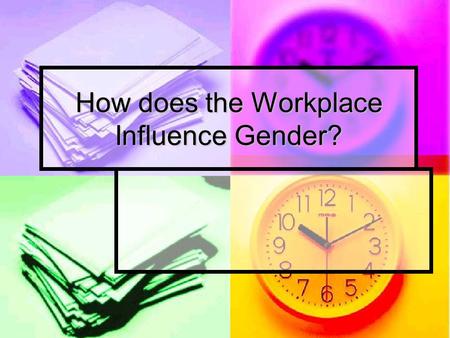 How does the Workplace Influence Gender?. What is Work? Work is a secondary socialising agent. Work is a secondary socialising agent. It comes later on.
