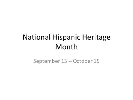 National Hispanic Heritage Month September 15 – October 15.