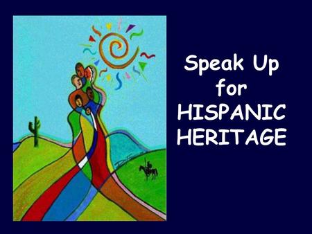 Speak Up for HISPANIC HERITAGE. Hispanic Heritage Month is a national holiday in the USA. It is celebrated from September 15th to October 15th.