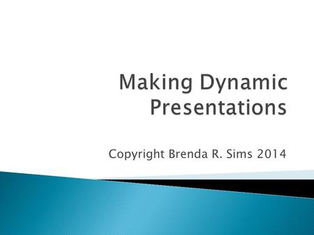 Copyright Brenda R. Sims 2014.  Plan an effective presentation  Prepare the content  Create visual aids  Rehearse  Prepare for emergencies 