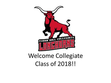 Welcome Collegiate Class of 2018!!. Tonight’s Short Agenda Introductions House Bill 5 School Day Transportation Communication Active Involvement Important.