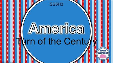 SS5H3 America Turn of the Century © 2014 Brain Wrinkles.