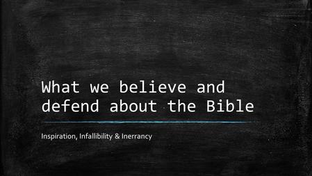What we believe and defend about the Bible Inspiration, Infallibility & Inerrancy.