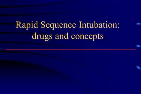 Rapid Sequence Intubation: drugs and concepts. Decision to Intubate Failure to maintain/protect airway Failure to ventilate/oxygenate Condition present.