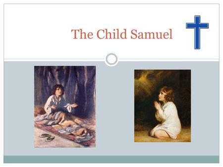 The Child Samuel. - Hannah was so sad because she didn’t have a baby… She prayed to God to give her a child.