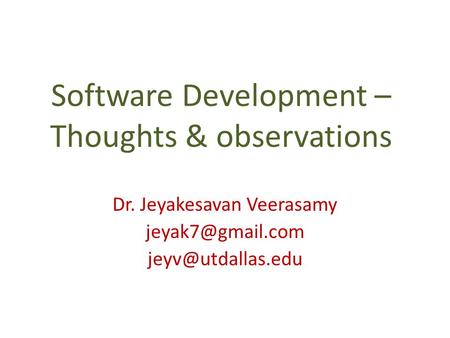 Software Development – Thoughts & observations Dr. Jeyakesavan Veerasamy