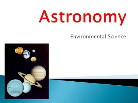 Environmental Science.  Scientists have been researching the sky for almost 3000 years!  Early astronomy was centered in Greece.