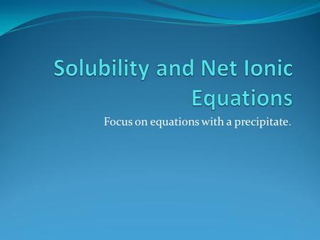 Focus on equations with a precipitate.. Total Ionic Equations Write the equation (synthesis, decomposition, etc.) check for reactants and products that.