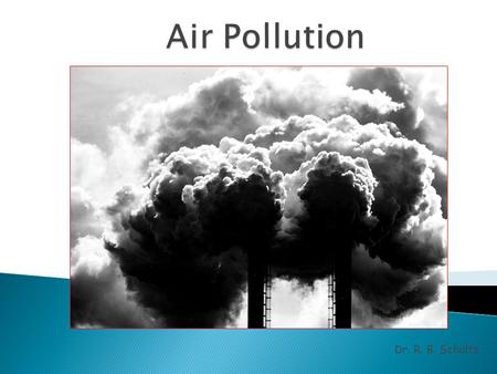 Dr. R. B. Schultz. “Natural” air pollutionPrimary pollutants Secondary pollutantsSmog Photochemical smogPhotochemical Acid PrecipitationReactions OzoneClean.