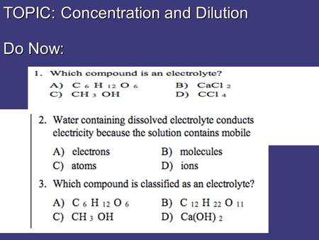 TOPIC: Concentration and Dilution Do Now:. Parts of a Solution SoluteSolute = dissolved substance SolventSolvent = dispersing medium.