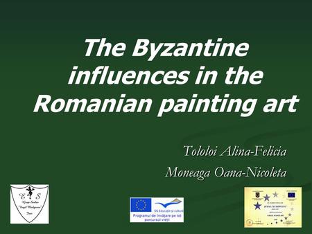 Tololoi Alina-Felicia Moneaga Oana-Nicoleta The Byzantine influences in the Romanian painting art.