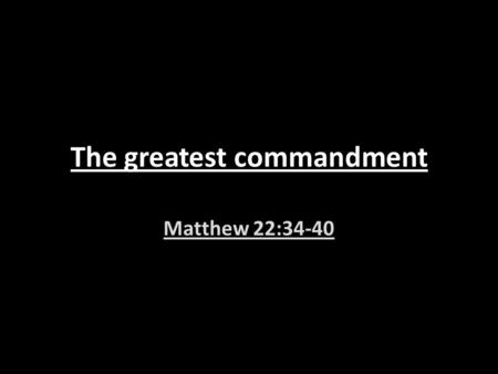 The greatest commandment Matthew 22:34-40. I. A captivating question. What is the greatest commandment? Vs 34-39 Ultimate love for God and others. Deut.