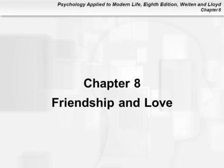 Psychology Applied to Modern Life, Eighth Edition, Weiten and Lloyd Chapter 8 Friendship and Love.